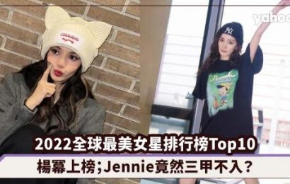 2022全球最美女星排行榜Top10！迪麗熱巴、楊冪上榜；BLACKPINK Jennie竟然三甲不入？